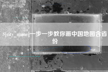 老河口一步一步教你画中国地图含省份