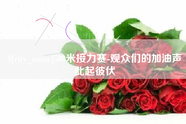 老河口500米接力赛-观众们的加油声此起彼伏