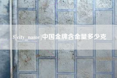 老河口中国金牌含金量多少克