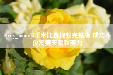 老河口5千米比赛视频完整版-成功不仅需要天赋和努力