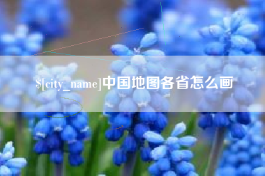 老河口中国地图各省怎么画