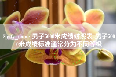 老河口男子5000米成绩对照表-男子5000米成绩标准通常分为不同等级