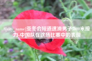 老河口亚冬会短道速滑男子5000米接力-中国队在这场比赛中的表现