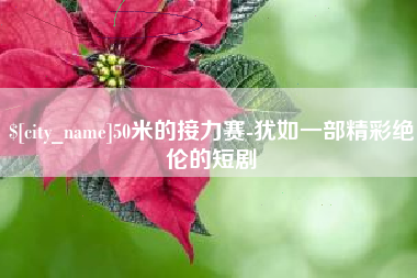老河口50米的接力赛-犹如一部精彩绝伦的短剧