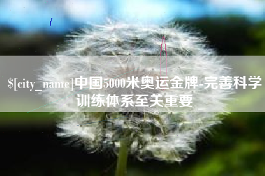 老河口中国5000米奥运金牌-完善科学训练体系至关重要