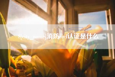 老河口消防cccf认证是什么