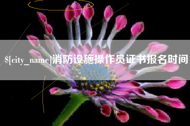 老河口消防设施操作员证书报名时间