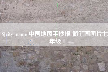 老河口中国地图手抄报 简笔画图片七年级